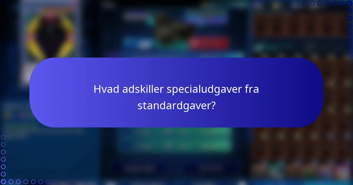 Hvad adskiller specialudgaver fra standardgaver?