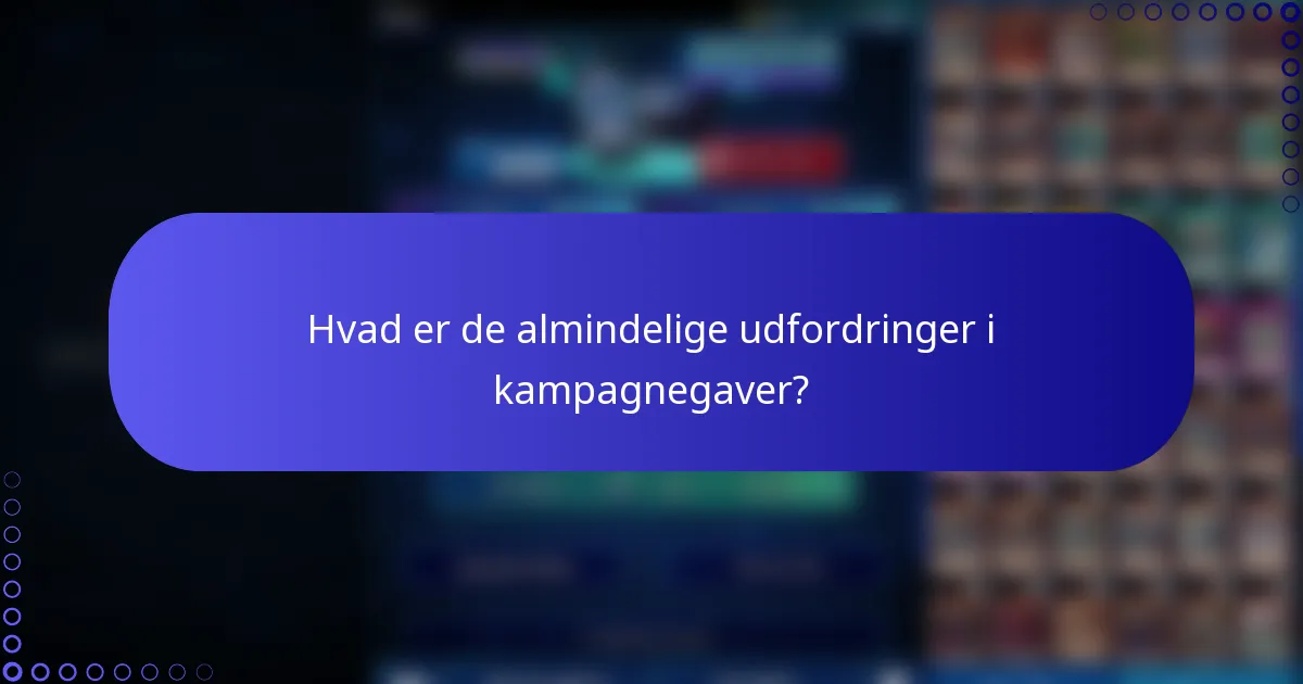 Hvad er de almindelige udfordringer i kampagnegaver?