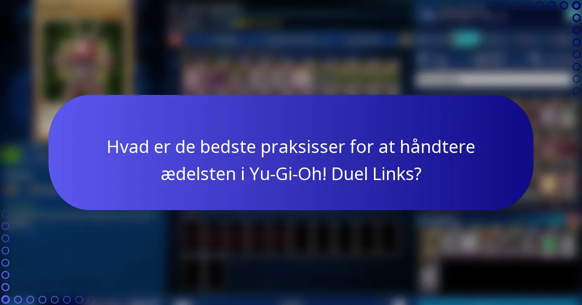 Hvad er de bedste praksisser for at håndtere ædelsten i Yu-Gi-Oh! Duel Links?