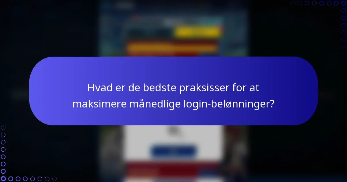 Hvad er de bedste praksisser for at maksimere månedlige login-belønninger?