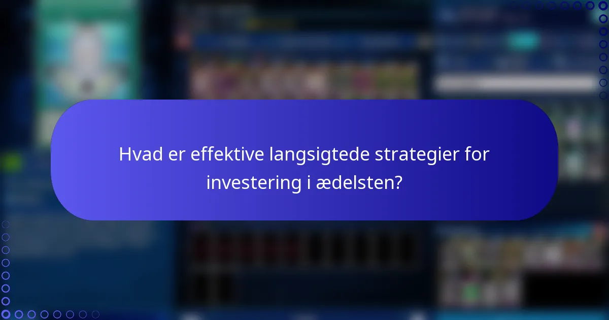 Hvad er effektive langsigtede strategier for investering i ædelsten?