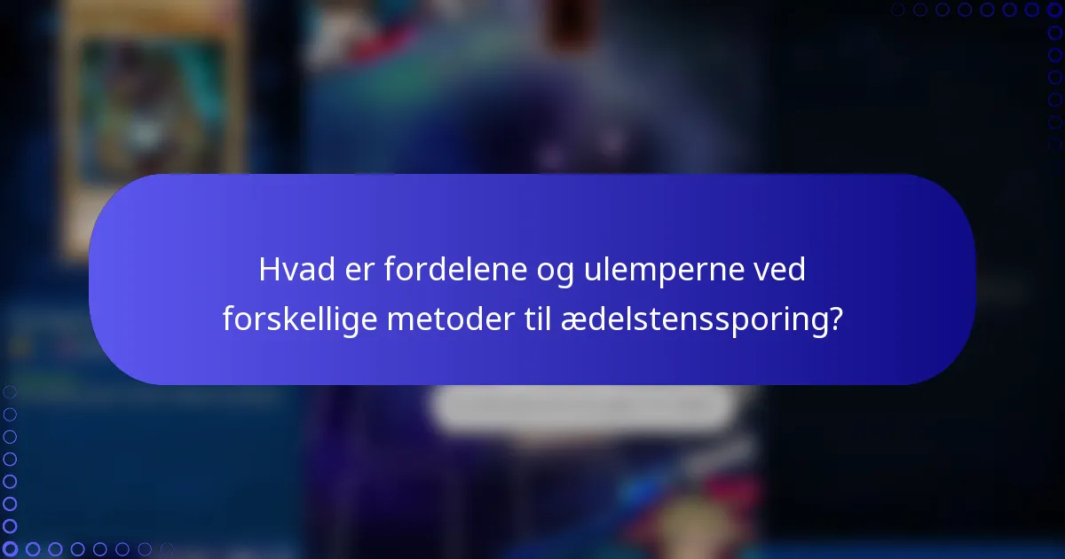 Hvad er fordelene og ulemperne ved forskellige metoder til ædelstenssporing?