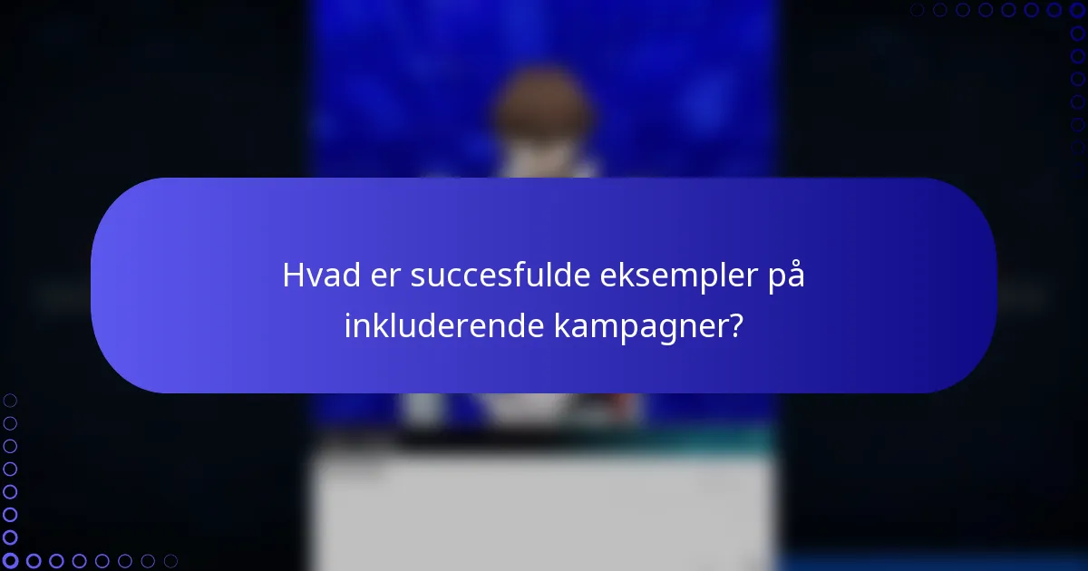 Hvad er succesfulde eksempler på inkluderende kampagner?