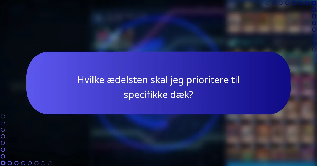 Hvilke ædelsten skal jeg prioritere til specifikke dæk?