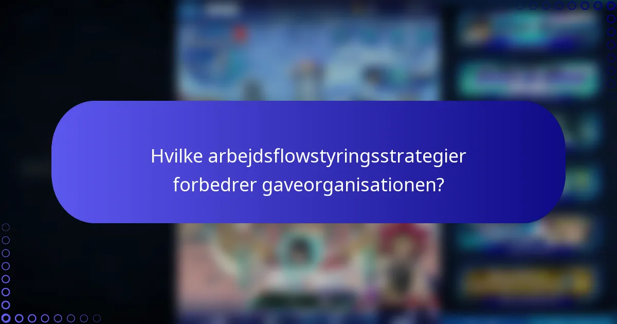 Hvilke arbejdsflowstyringsstrategier forbedrer gaveorganisationen?