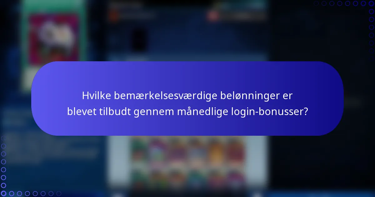 Hvilke bemærkelsesværdige belønninger er blevet tilbudt gennem månedlige login-bonusser?
