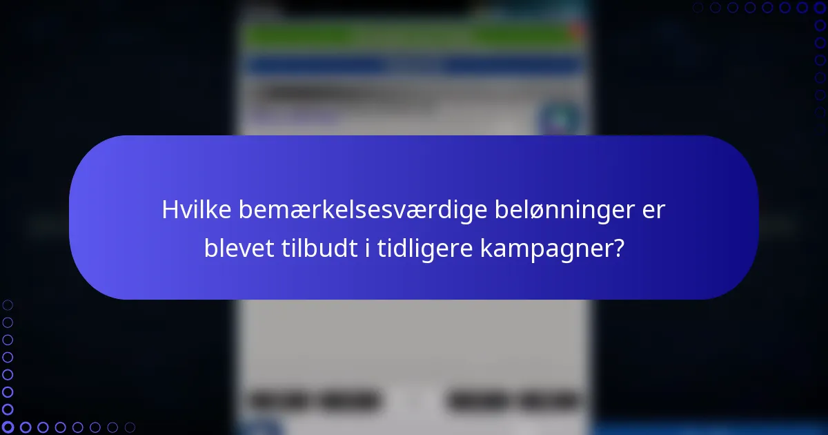 Hvilke bemærkelsesværdige belønninger er blevet tilbudt i tidligere kampagner?