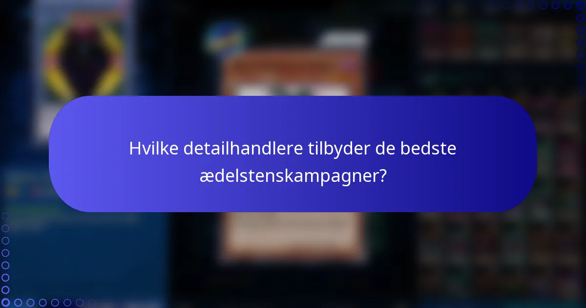 Hvilke detailhandlere tilbyder de bedste ædelstenskampagner?