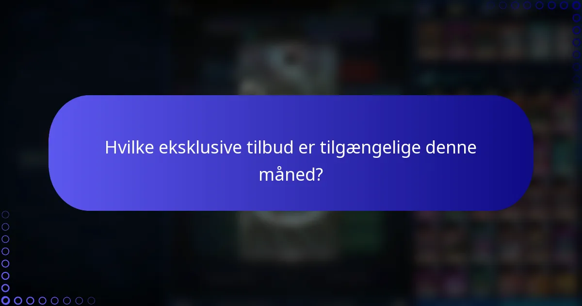 Hvilke eksklusive tilbud er tilgængelige denne måned?