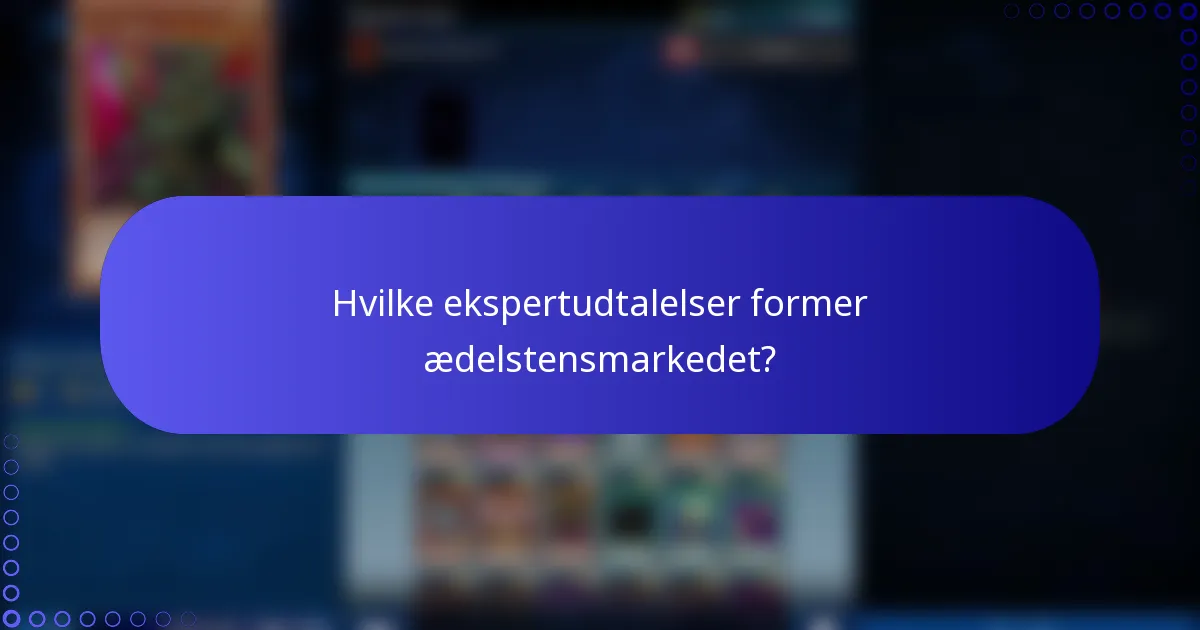 Hvilke ekspertudtalelser former ædelstensmarkedet?