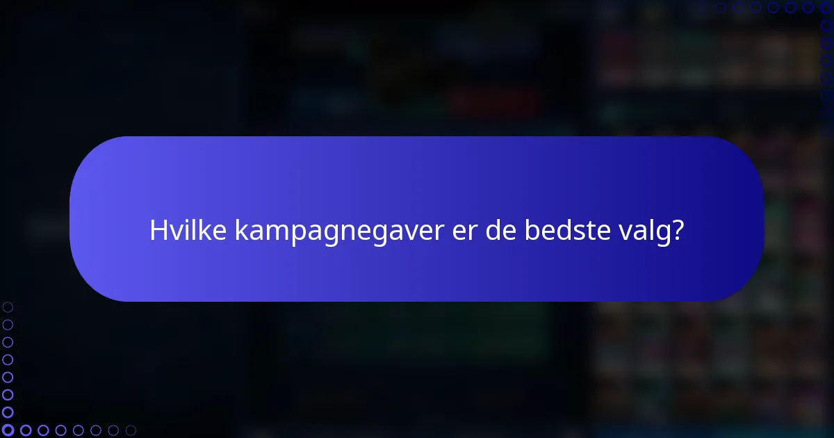 Hvilke kampagnegaver er de bedste valg?
