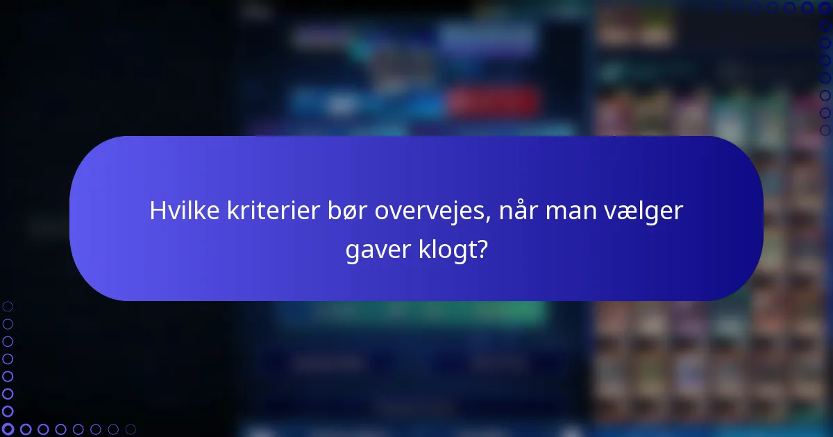 Hvilke kriterier bør overvejes, når man vælger gaver klogt?