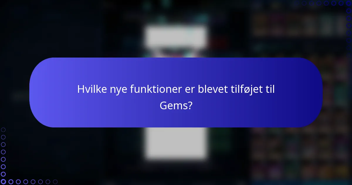 Hvilke nye funktioner er blevet tilføjet til Gems?