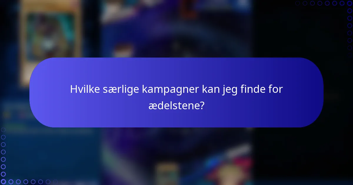Hvilke særlige kampagner kan jeg finde for ædelstene?
