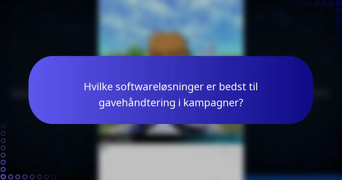 Hvilke softwareløsninger er bedst til gavehåndtering i kampagner?