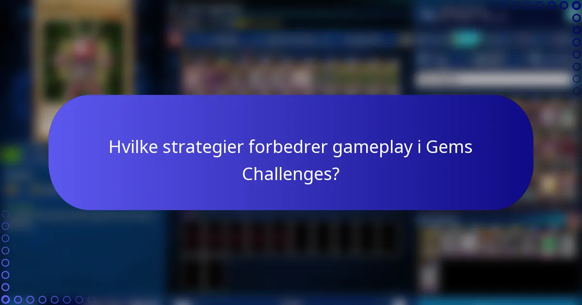 Hvilke strategier forbedrer gameplay i Gems Challenges?