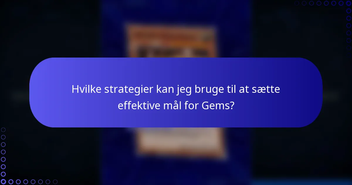 Hvilke strategier kan jeg bruge til at sætte effektive mål for Gems?