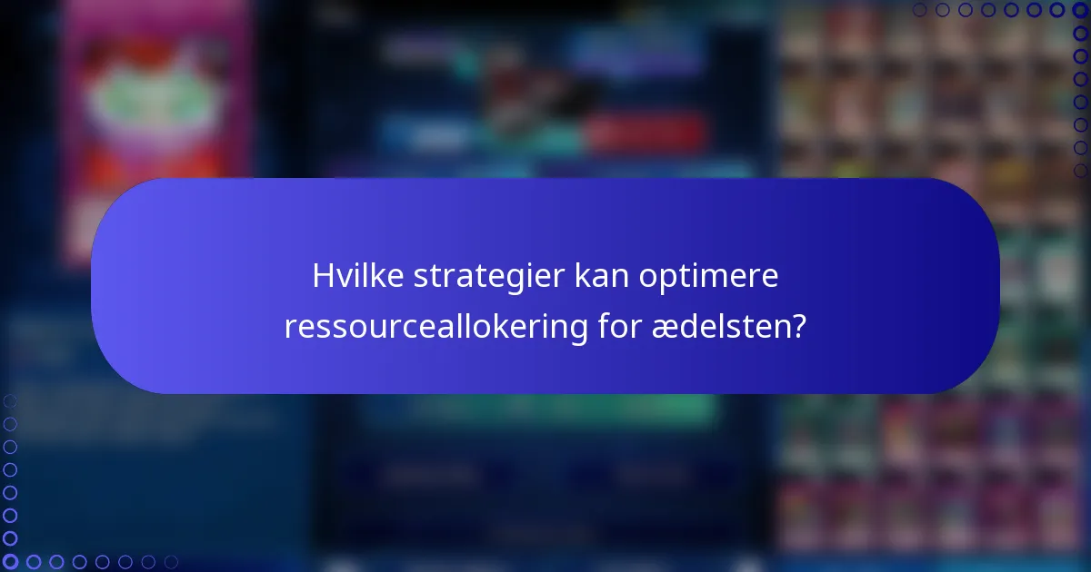 Hvilke strategier kan optimere ressourceallokering for ædelsten?