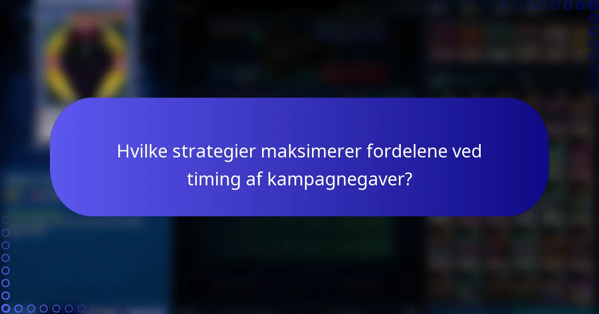 Hvilke strategier maksimerer fordelene ved timing af kampagnegaver?