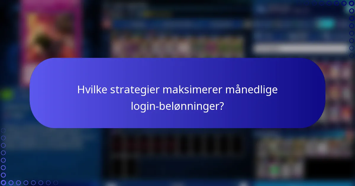 Hvilke strategier maksimerer månedlige login-belønninger?