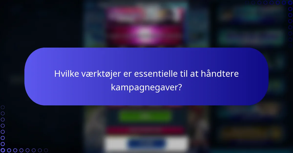 Hvilke værktøjer er essentielle til at håndtere kampagnegaver?