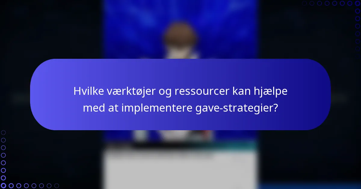 Hvilke værktøjer og ressourcer kan hjælpe med at implementere gave-strategier?