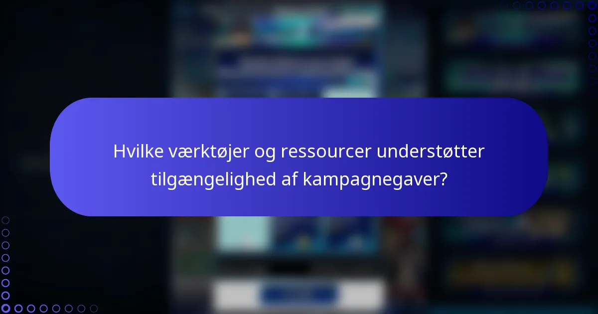 Hvilke værktøjer og ressourcer understøtter tilgængelighed af kampagnegaver?