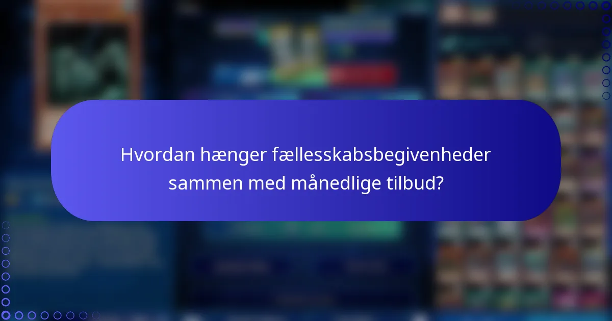 Hvordan hænger fællesskabsbegivenheder sammen med månedlige tilbud?