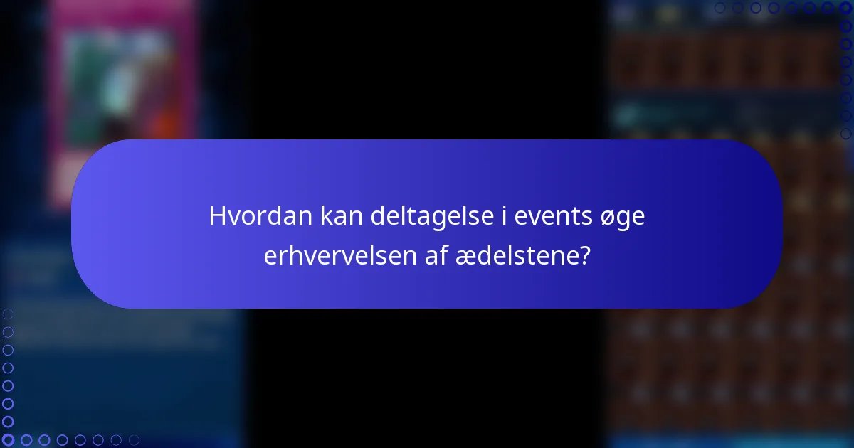 Hvordan kan deltagelse i events øge erhvervelsen af ædelstene?