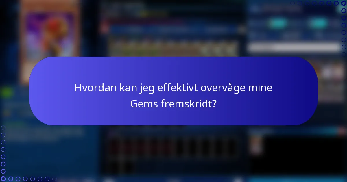 Hvordan kan jeg effektivt overvåge mine Gems fremskridt?