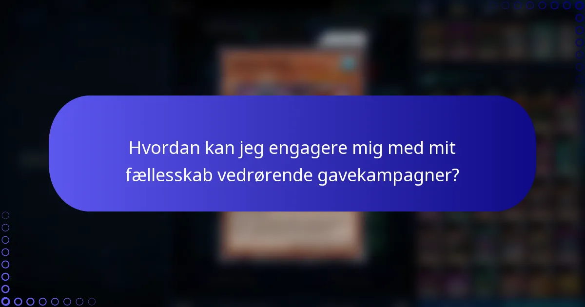 Hvordan kan jeg engagere mig med mit fællesskab vedrørende gavekampagner?
