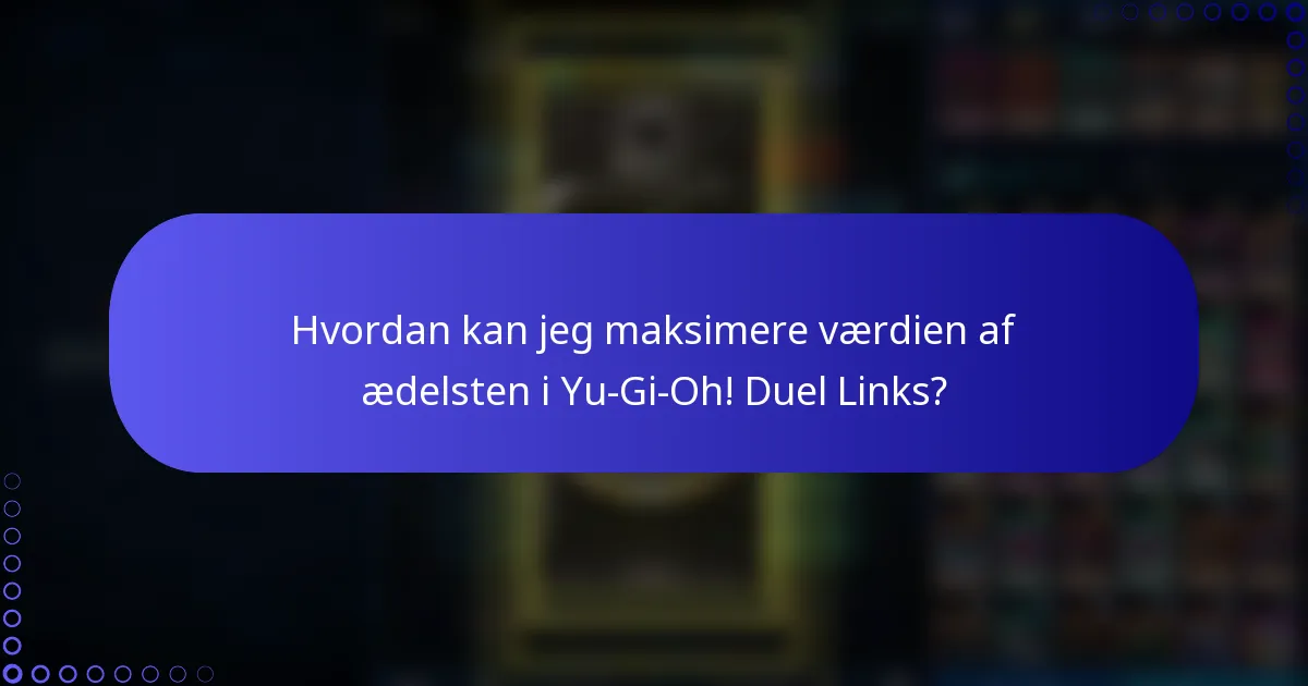 Hvordan kan jeg maksimere værdien af ædelsten i Yu-Gi-Oh! Duel Links?