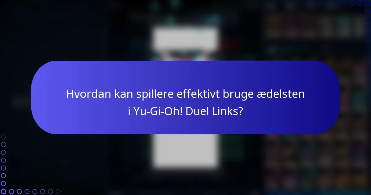 Hvordan kan spillere effektivt bruge ædelsten i Yu-Gi-Oh! Duel Links?