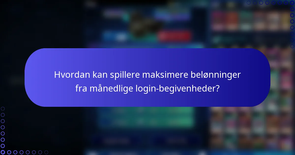 Hvordan kan spillere maksimere belønninger fra månedlige login-begivenheder?