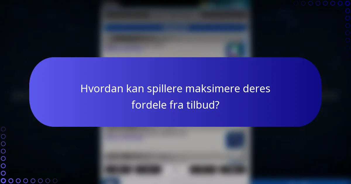 Hvordan kan spillere maksimere deres fordele fra tilbud?