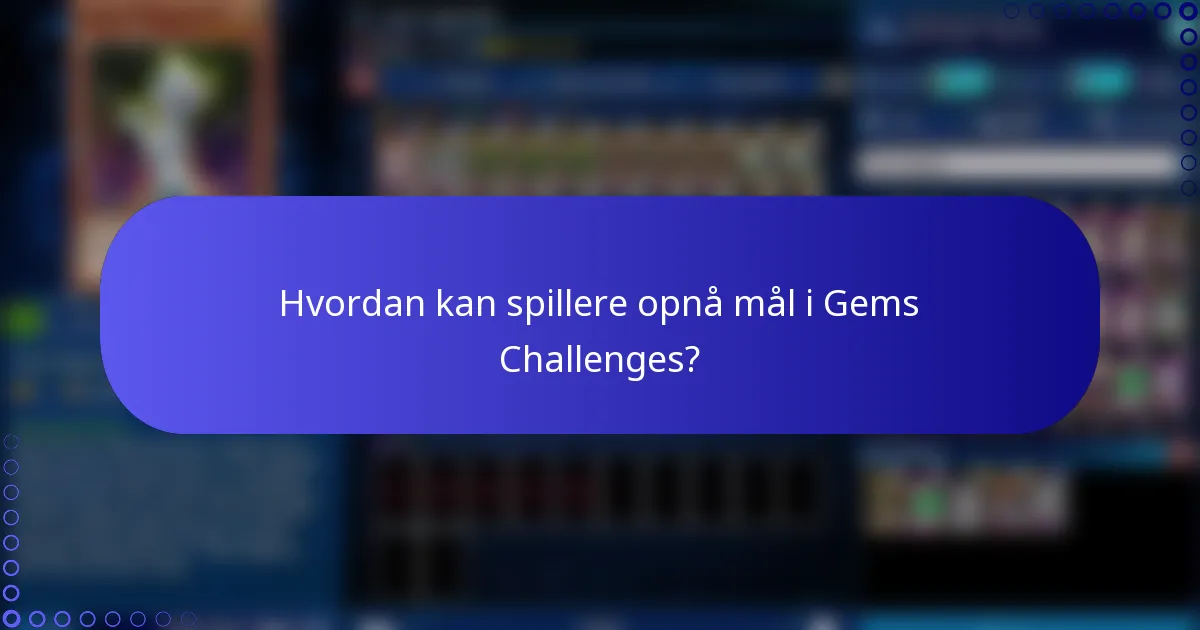 Hvordan kan spillere opnå mål i Gems Challenges?