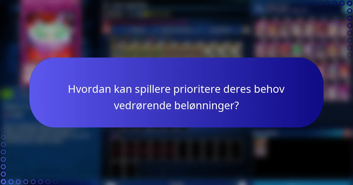 Hvordan kan spillere prioritere deres behov vedrørende belønninger?