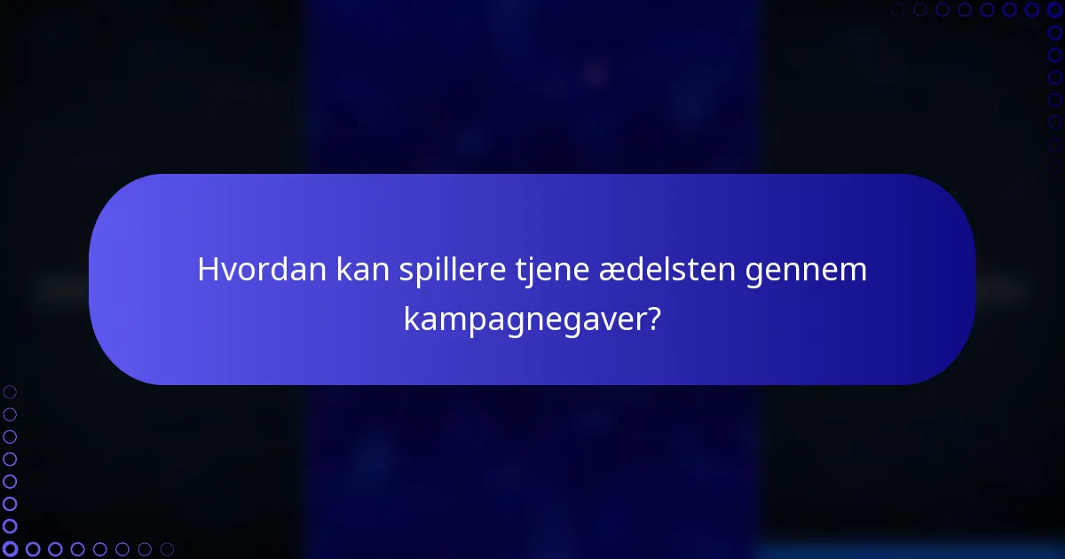 Hvordan kan spillere tjene ædelsten gennem kampagnegaver?