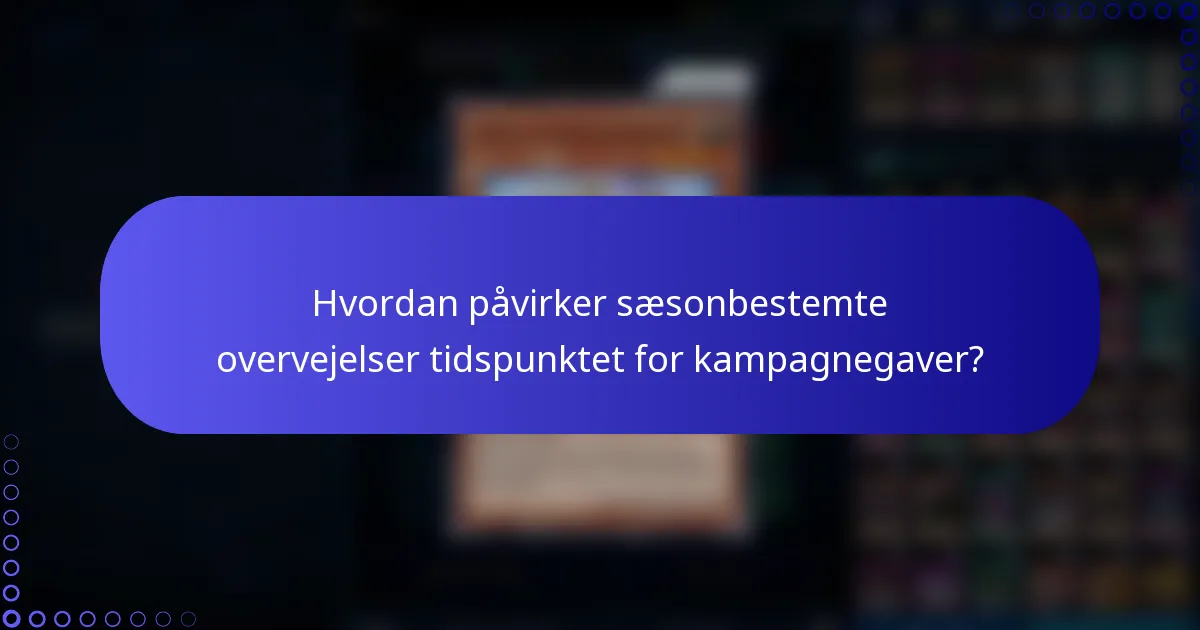Hvordan påvirker sæsonbestemte overvejelser tidspunktet for kampagnegaver?