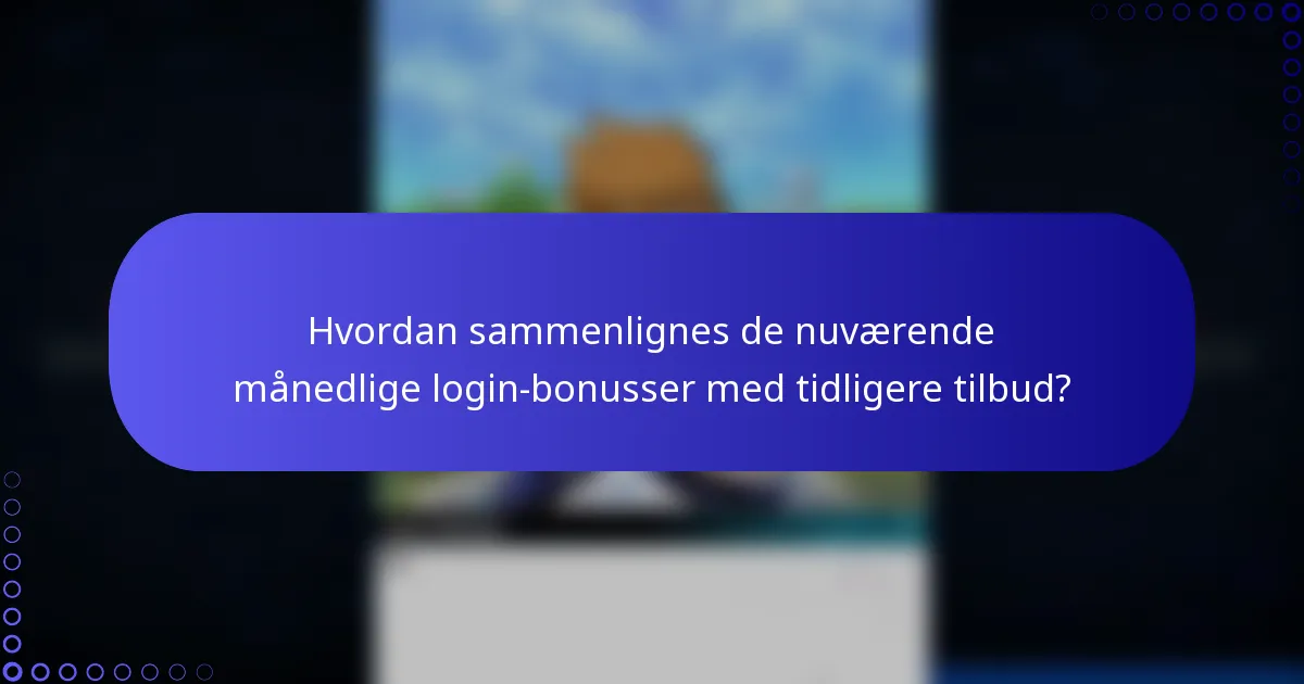 Hvordan sammenlignes de nuværende månedlige login-bonusser med tidligere tilbud?