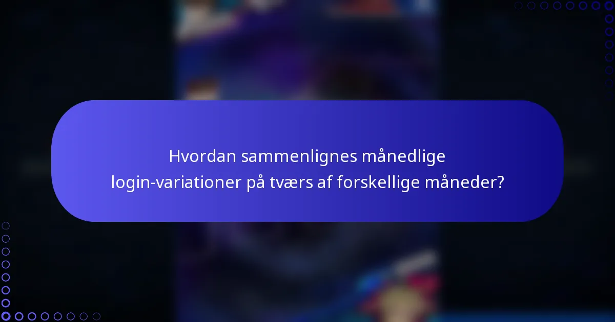 Hvordan sammenlignes månedlige login-variationer på tværs af forskellige måneder?