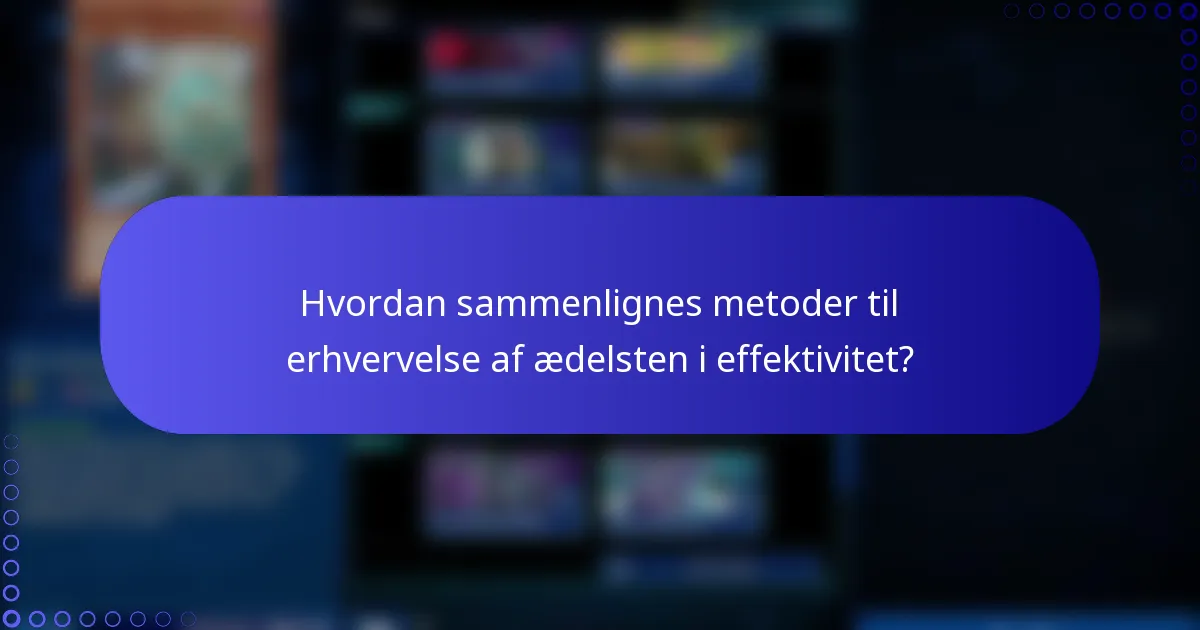Hvordan sammenlignes metoder til erhvervelse af ædelsten i effektivitet?