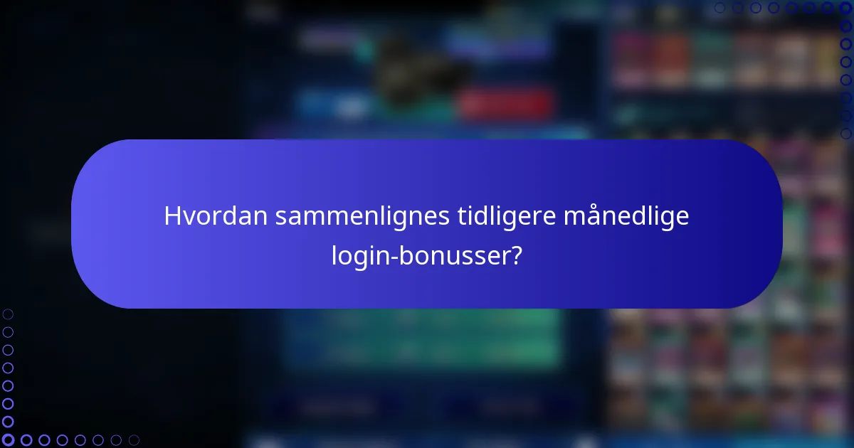 Hvordan sammenlignes tidligere månedlige login-bonusser?