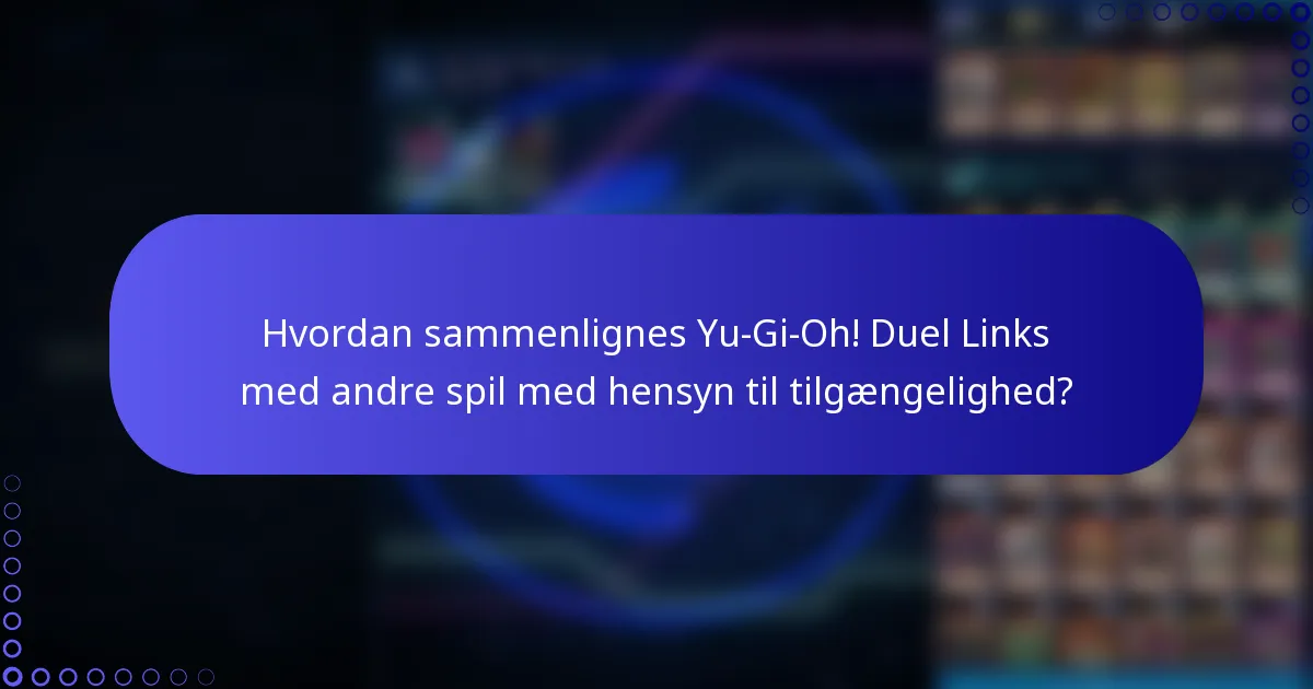 Hvordan sammenlignes Yu-Gi-Oh! Duel Links med andre spil med hensyn til tilgængelighed?