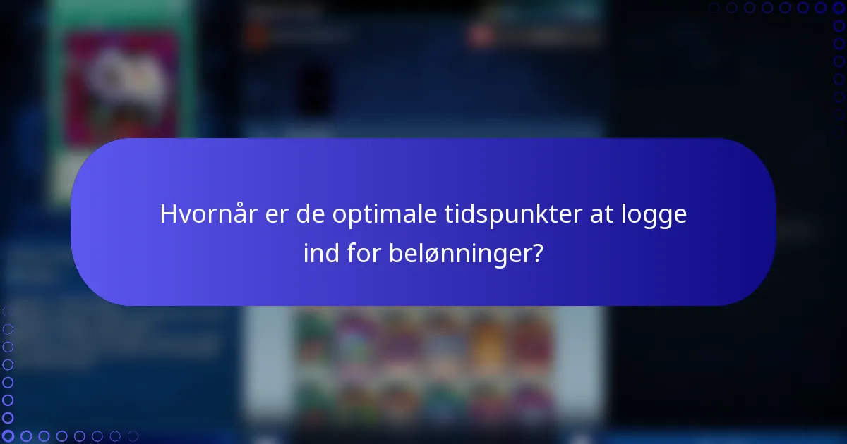 Hvornår er de optimale tidspunkter at logge ind for belønninger?
